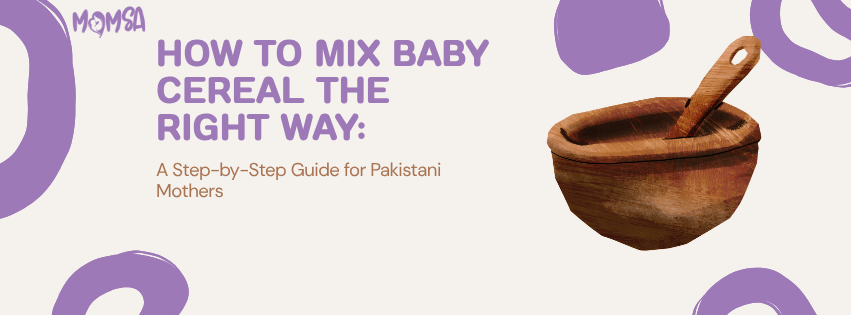 How to Mix Baby Cereal the Right Way: A Step-by-Step Guide for Pakistani Mothers